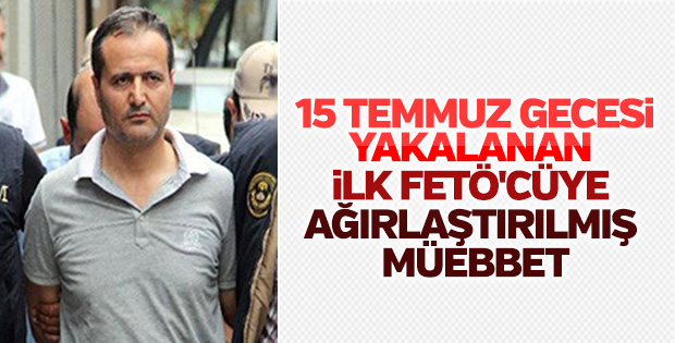 Yakalanan ilk darbeciye ağırlaştırılmış müebbet