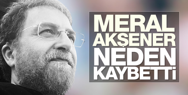 Ahmet Hakan yazdı: Meral Akşener neden kaybetti