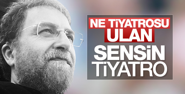 Ahmet Hakan yazdı: Ne tiyatrosu ulan!