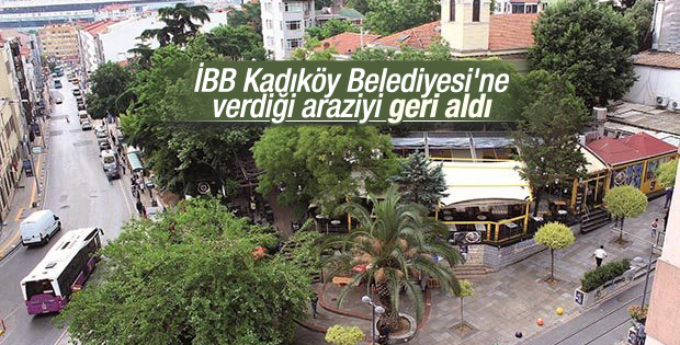 İBB Kadıköy Belediyesi'ne verdiği araziyi geri aldı