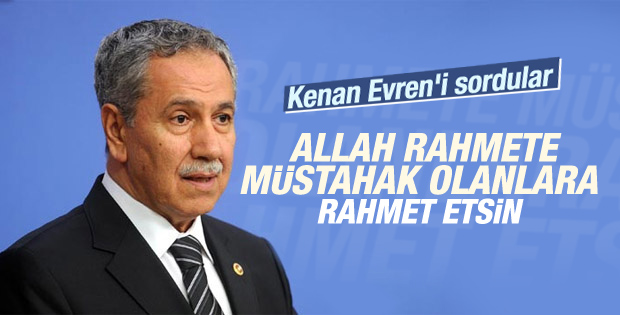 Kenan Evren'in ölümü Arınç'a soruldu