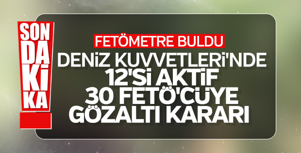 Deniz Kuvvetleri'nde FETÖ operasyonu
