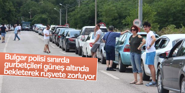 Bulgar polisi sınırda gurbetçileri rüşvete zorluyor