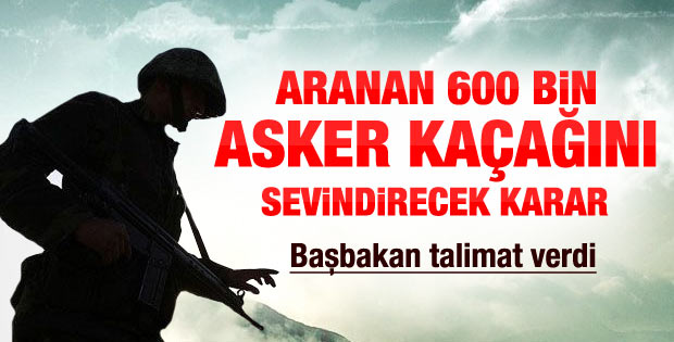 Başbakan’dan asker kaçaklarını sevindirecek talimat