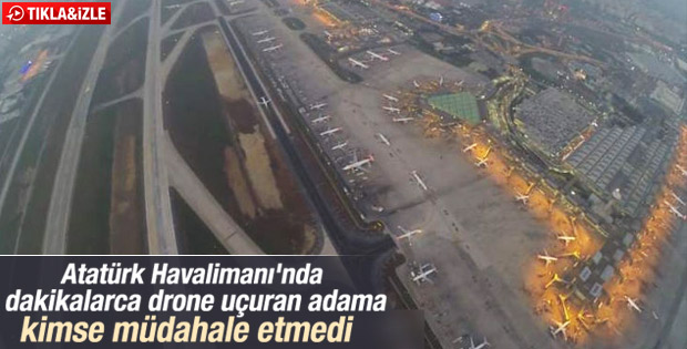 Atatürk Havalimanı'nda drone uçuran kişiye suç duyurusu