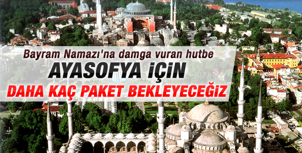 Baş vaizden Ayasofya çıkışı: Kaç paket bekleyeceğiz