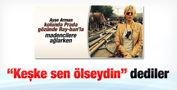 Ayşe Arman'a keşke sen ölseydin dediler