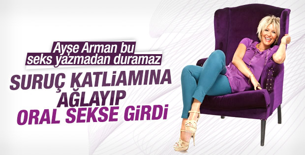 Ayşe Arman Suruç saldırısından oral sekse geçti