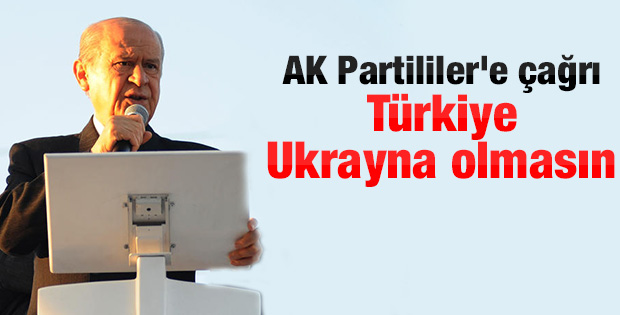 Bahçeli: Türkiye Ukrayna'ya benzemesin