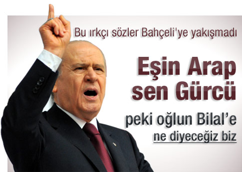 Bahçeli: Eşin Arap sen Gürcü oğlun Bilal ne