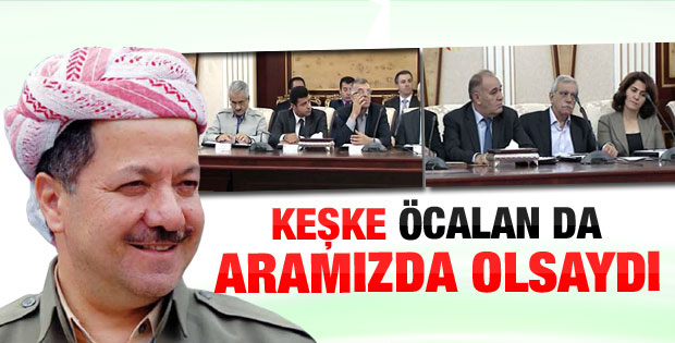Barzani: Keşke Öcalan da aramızda olsaydı