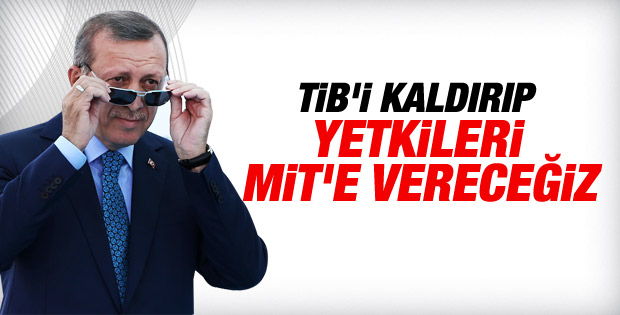 Erdoğan: TİB’i kaldırıp yetkilerini MİT’e devredeceğiz