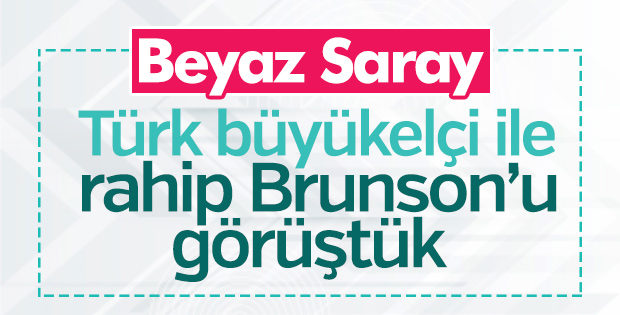 Beyaz Saray: Türk büyükelçi ile rahip Brunson görüşüldü