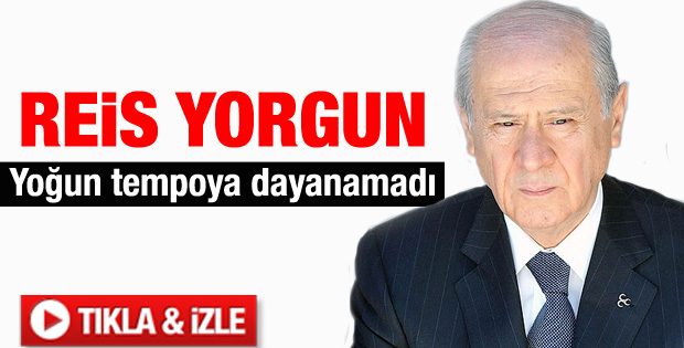 Devlet Bahçeli yorgun düştü