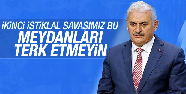 Binali Yıldırım: Meydanları terk etmeyin