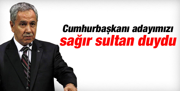 Bülent Arınç: Adayımızı sağır sultan bile duydu