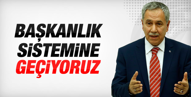 Arınç: Başkanlık sistemine geçmeyi düşünüyoruz