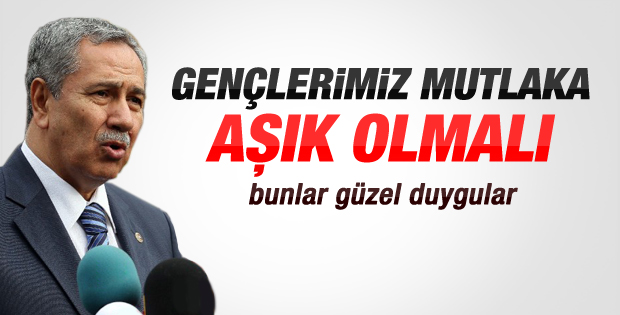Bülent Arınç: Gençlerimiz mutlaka aşık olmalı