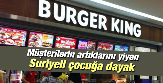 Burger King'de müşterilerin artıklarını yiyen Suriyeli çocuğa dayak