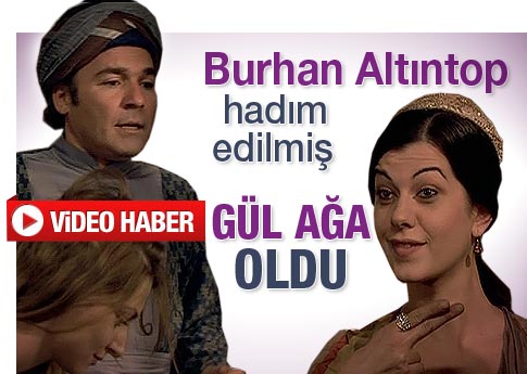 Burhan Altıntop oldu Gül Ağa