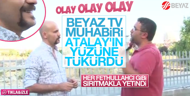 Beyaz TV muhabiri Atalay Demirci'nin yüzüne tükürdü