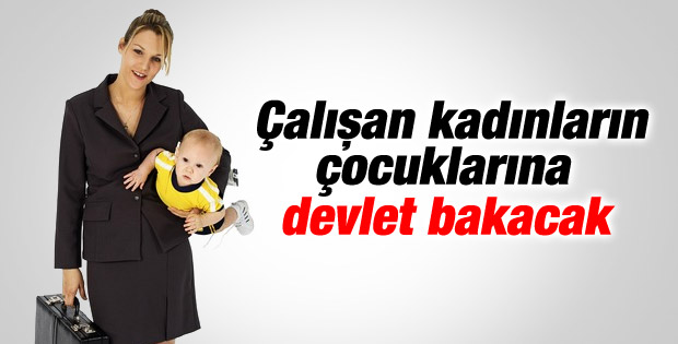 Çalışan kadınların çocuklarına devlet bakacak