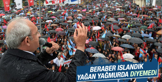CHP mitinginde sadece Kılıçdaroğlu ıslandı