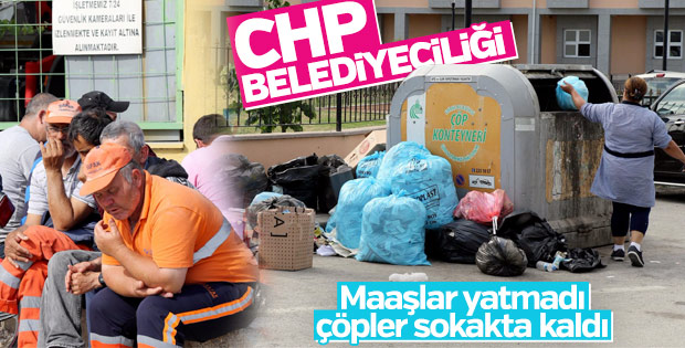 CHP'li belediye maaşları vermedi, çöpler sokakta kaldı