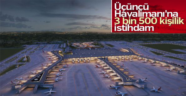 Üçüncü Havalimanı'na 3 bin 500 kişilik istihdam
