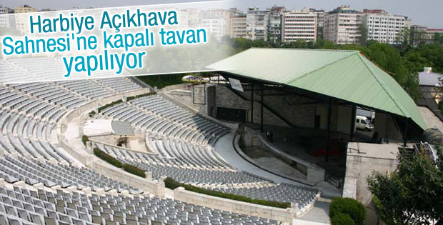 Harbiye Açıkhava Sahnesi'nin üzeri kapatılıyor