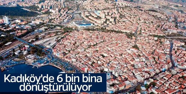 Kadıköy'de 6 bin bina dönüştürülüyor