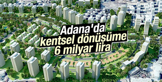 Adana'da kentsel dönüşüme 6 milyar lira