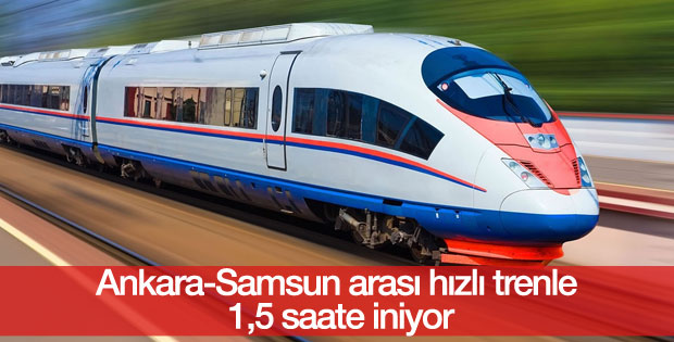 Ankara-Samsun arası hızlı tren yapılacak