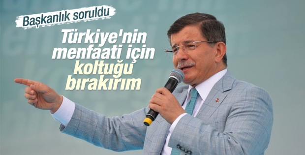 Başbakan Davutoğlu: Başkanlık için koltuğu bırakırım