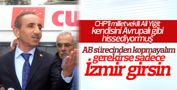 CHP'li Ali Yiğit: İzmir ayrılsın AB'ye girsin