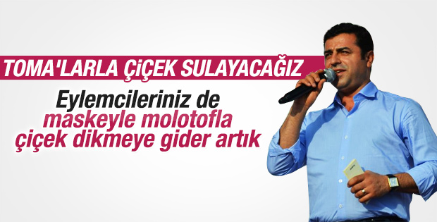 Demirtaş TOMA'ları çiçek sulamada kullanacağız dedi