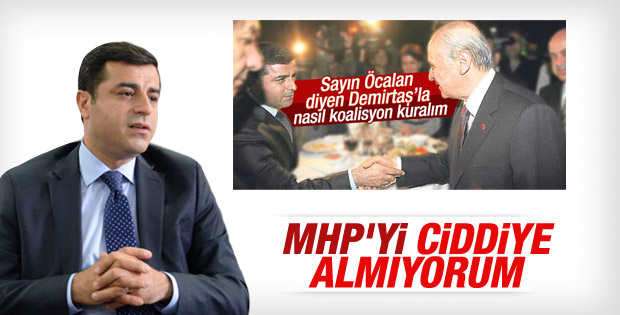 Demirtaş MHP'yi ciddiye almıyoruz dedi