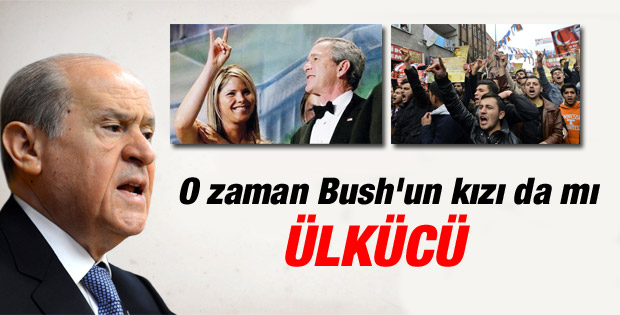 Bahçeli: Bush'un kızı da mı Ülkücü