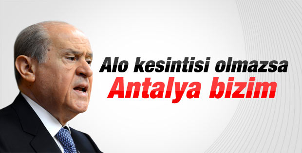 Bahçeli: Alo kesintisi olmazsa Antalya bizim