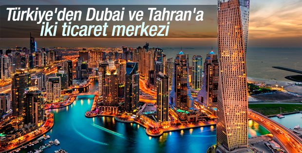 Türkiye'den Dubai ve Tahran'a iki ticaret merkezi