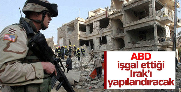 ABD Irak'ı yeniden yapılandıracak