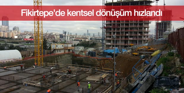 Fikirtepe'de kentsel dönüşüm hızlandı