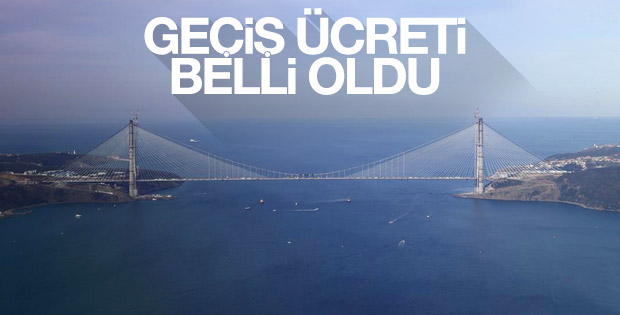 Yavuz Sultan Selim Köprüsünün geçiş ücreti belli oldu Yavuz Sultan Selim Köprüsünün geçiş ücreti belli oldu