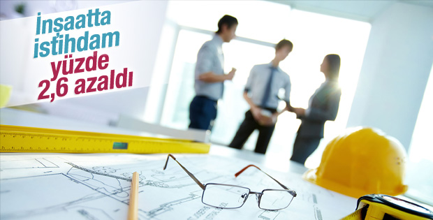 İnşaatta istihdam yüzde 2,6 azaldı