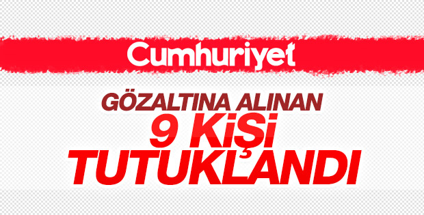 Cumhuriyet gazetesinden 9 kişi tutuklandı