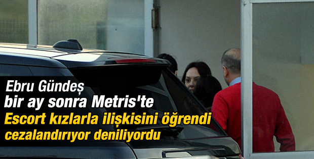 Ebru Gündeş 1 ay sonra Metris'e gitti