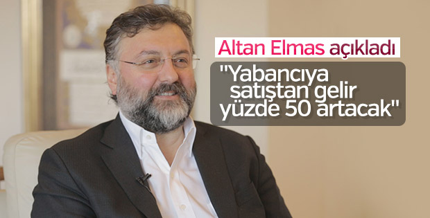 Altan Elmas: Yabancıya satıştan elde edilen gelir artacak