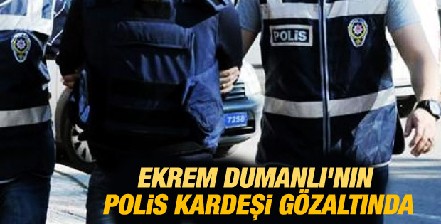 Ekrem Dumanlı'nın polis kardeşi gözaltında
