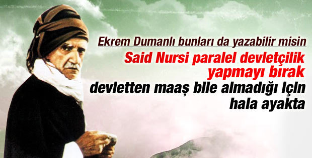 Ekrem Dumanlı Said Nursi'nin çilesini yazdı ama..