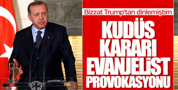 Erdoğan: Trump'ın kararının arkasında Evanjelistler var